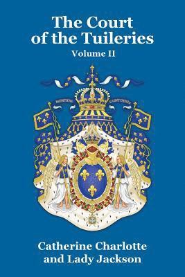 Catherine Charlotte, Lady Jackson - Court of the Tuileries Vol. II, Häftad