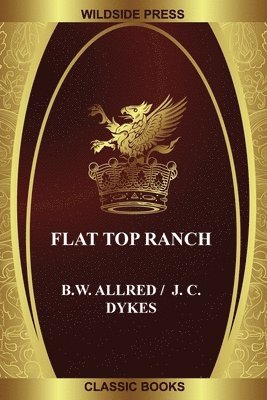 B W Allred, J C Dykes, B. W. Allred, J. C. Dykes, B.W. Allred - Flat Top Ranch, Häftad
