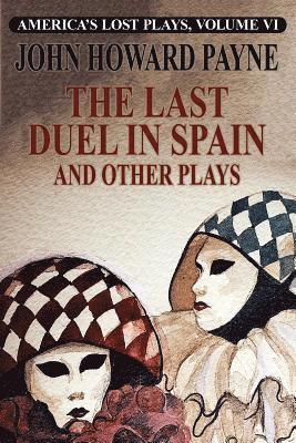 John Howard Payne - Last Duel in Spain and Other Plays, Häftad
