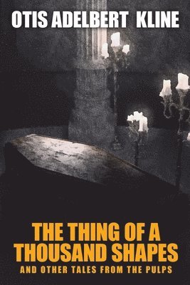 Otis Adelbert Kline - Thing of a Thousand Shapes and Other Tales from the Pulps, Häftad