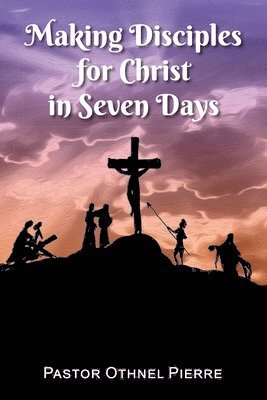 Othnel Pierre - Making Disciples for Christ in Seven Days, Häftad