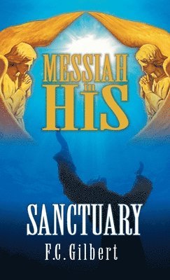 F C Gilbert, F. C. Gilbert - Messiah in His Sanctuary, Inbunden