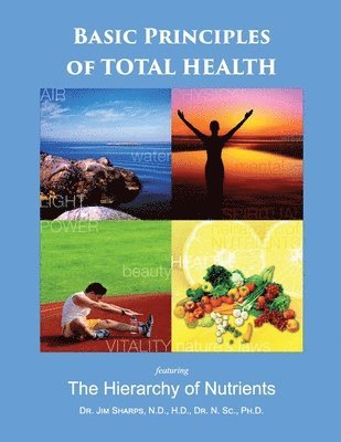 bokomslag Basic Principles of Total Health: The Hierarchy of Nutrients