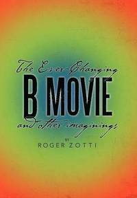 bokomslag The Ever-Changing B Movie and Other Imaginings