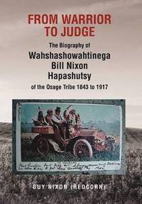 bokomslag From Warrior to Judge the Biography of Wahshashowahtinega Bill Nixon Hapashutsy of the Osage Tribe 1843 to 1917