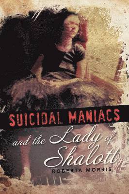 Roberta Morris - Suicidal Maniacs and the Lady of Shalott, Häftad