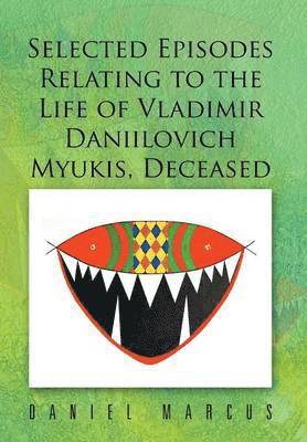 Daniel Marcus - Selected Episodes Relating to the Life of Vladimir Daniilovich Myukis, Deceased, Inbunden