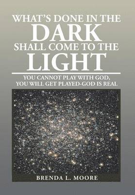 Brenda L Moore, Brenda L. Moore - What's Done in the Dark Shall Come to the Light, Inbunden