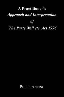 A Practitioner's Approach and Interpretation of the Party Wall Etc. ACT 1996 1