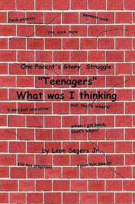 One Parent's Story, Struggle ''Teenagers'' What Was I Thinking! 1