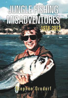 Jungle Fishing Misadventures 1974-2012 1