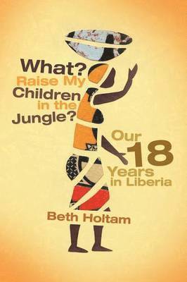 Beth Holtam - What? Raise My Children in the Jungle?, Häftad
