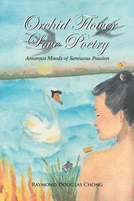 Raymond Douglas Chong - Orchid Flower Love Poetry, Häftad