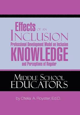 bokomslag Effects of an Inclusion Professional Development Model on Inclusion Knowledge and Perceptions of Regular Middle School Educators