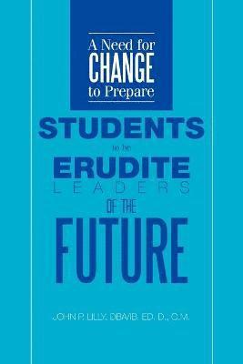 bokomslag A Need for Change to Prepare Students to Be Erudite Leaders of the Future