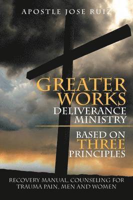 bokomslag Greater Works Deliverance Ministry Based on Three Principles