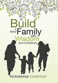 bokomslag Build A Better Family with Wisdom and Confidence