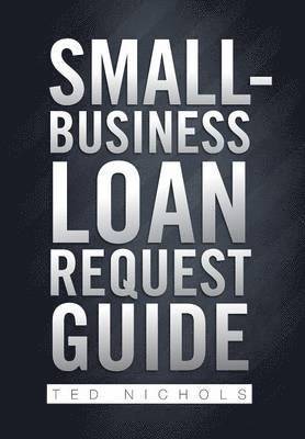 Ted Nichols - Small Business Loan Request Guide, Inbunden