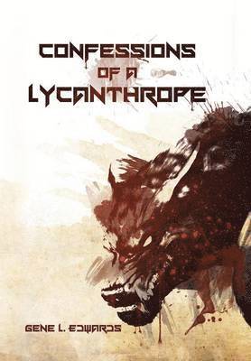 Gene L Edwards, Gene L. Edwards - Confessions of a Lycanthrope, Inbunden