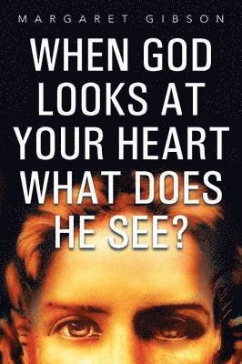Margaret Gibson - When God Looks at Your Heart What Does He See?, Häftad