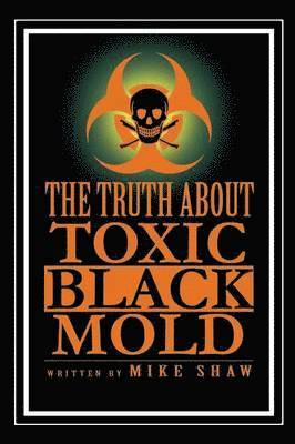 bokomslag The Truth about Toxic Black Mold