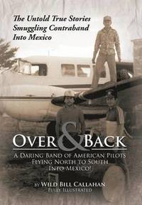 bokomslag Over and Back: A Daring Band of American Pilots Flying North to South Into Mexico!: The Untold True Stories Smuggling Contraband Into Mexico