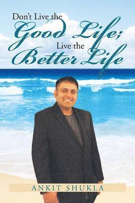 Ankit Shukla - Don't Live the Good Life; Live the Better Life, Häftad