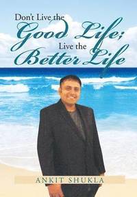 bokomslag Don't Live the Good Life; Live the Better Life