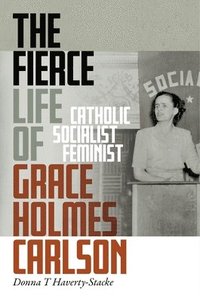 bokomslag The Fierce Life of Grace Holmes Carlson