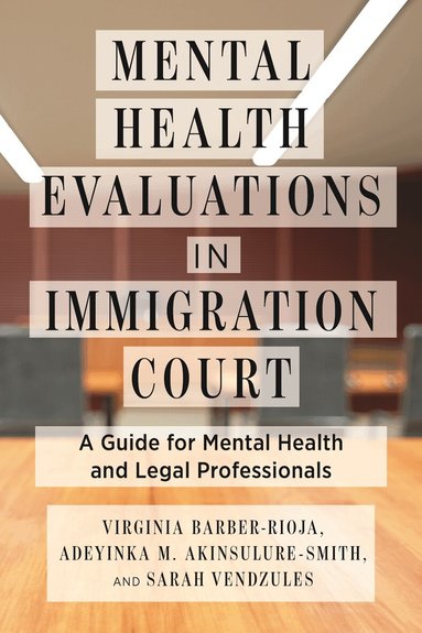 Virginia Barber-Rioja, Adeyinka M. Akinsulure-Smith, Sarah Vendzules - Mental Health Evaluations in Immigration Court, Inbunden