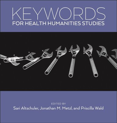 Sari Altschuler, Jonathan M. Metzl, Priscilla Wald - Keywords for Health Humanities, Inbunden
