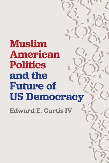 Edward E. Curtis IV - Muslim American Politics and the Future of US Democracy, Häftad