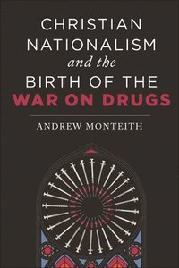bokomslag Christian Nationalism and the Birth of the War on Drugs