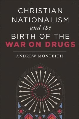 bokomslag Christian Nationalism and the Birth of the War on Drugs
