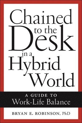 Bryan E. Robinson, Bryan E Robinson - Chained to the Desk in a Hybrid World, Häftad