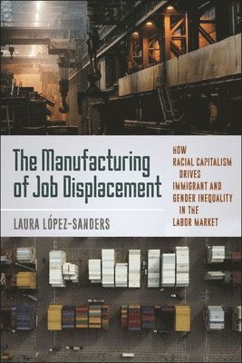 Laura López-Sanders, Laura Lopez-Sanders - Manufacturing of Job Displacement, Inbunden