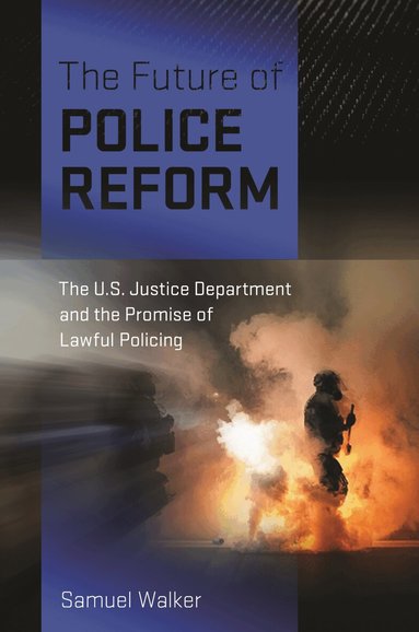 Samuel Walker - Future of Police Reform, Inbunden