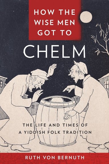Ruth von Bernuth - How the Wise Men Got to Chelm, Inbunden