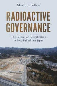 bokomslag Radioactive Governance: The Politics of Revitalization in Post-Fukushima Japan