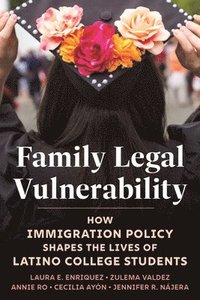 bokomslag Family Legal Vulnerability: How Immigration Policy Shapes the Lives of Latino College Students