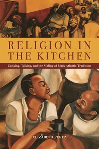 bokomslag Religion in the Kitchen: Cooking, Talking, and the Making of Black Atlantic Traditions