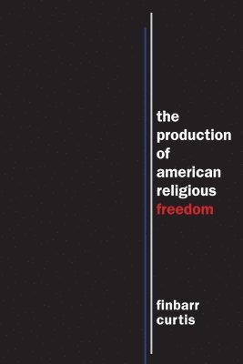 bokomslag The Production of American Religious Freedom