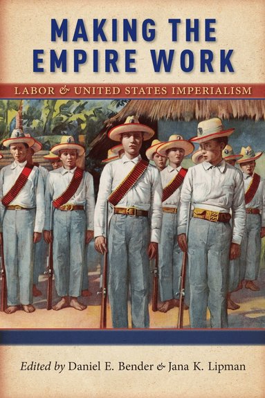 Daniel E. Bender, Jana K. Lipman - Making the Empire Work, Inbunden