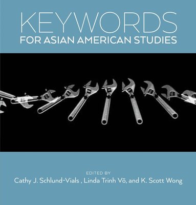 Cathy J. Schlund-Vials, K. Scott Wong, Linda Trinh Võ - Keywords for Asian American Studies, Inbunden
