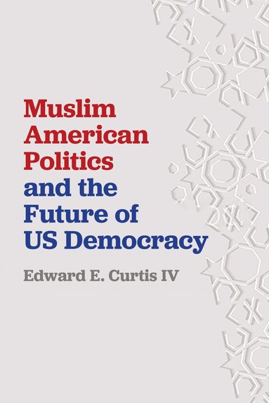 Edward E. Curtis IV - Muslim American Politics and the Future of US Democracy, Inbunden