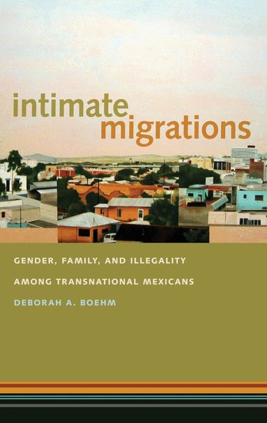 Deborah A. Boehm - Intimate Migrations, Häftad