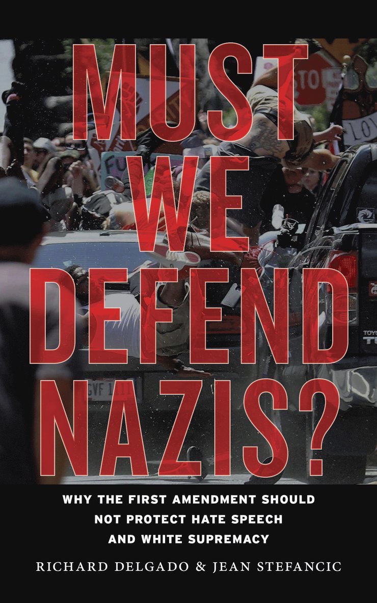 Richard Delgado, Jean Stefancic - Must We Defend Nazis?, Inbunden