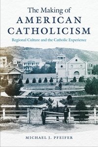 bokomslag The Making of American Catholicism