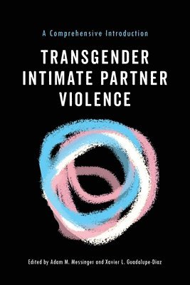 Adam M. Messinger, Xavier L. Guadalupe-Diaz, Adam M Messinger, Xavier L Guadalupe-Diaz - Transgender Intimate Partner Violence, Häftad