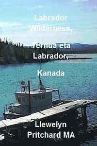 bokomslag Labrador Wilderness, Ternua eta Labrador, Kanada: Eguneratu zure gorputza, adimena eta arima